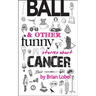 Ball & Other Funny Stories about Cancer