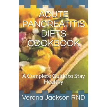 Acute Pancreatitis Diets Cookbook: A Complete Guide to Stay Healthy
