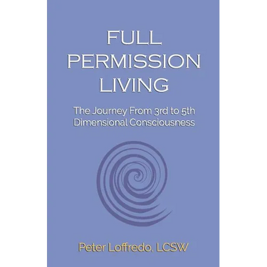 Full Permission Living: The Journey from 3rd to 5th Dimensional Consciousness