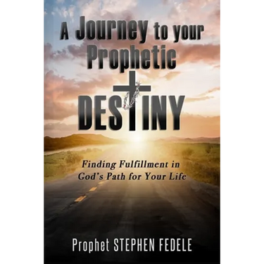 A Journey to Your Prophetic Destiny: Finding Fulfillment in God's Plan for Your Life