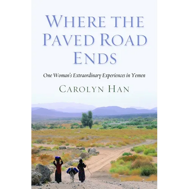 Where the Paved Road Ends: One Woman's Extraordinary Experiences in Yemen