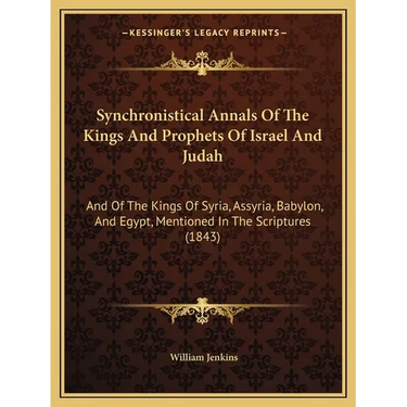 Synchronistical Annals Of The Kings And Prophets Of Israel And Judah: And Of The Kings Of Syria, Assyria, Babylon, And Egypt, Mentioned In The Scriptu