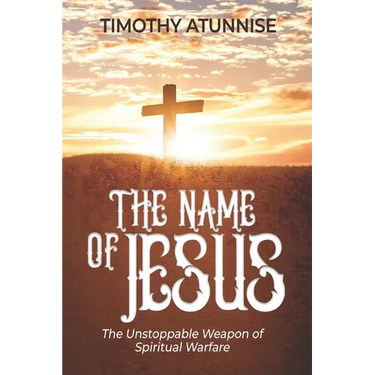 The Name of Jesus: The Unstoppable Weapon of Spiritual Warfare