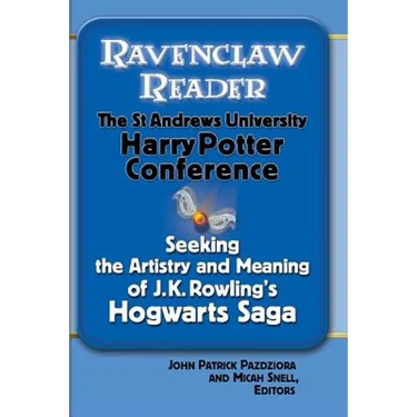 Ravenclaw Reader: Seeking the Meaning and Artistry of J. K. Rowling's Hogwarts Saga, Essays from the St. Andrews University Harry Potter Conference