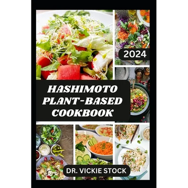 Hashimoto Plant-Based Cookbook: Vegetarian Hashimoto Thyroid Disease Recipes For Management and Prevention