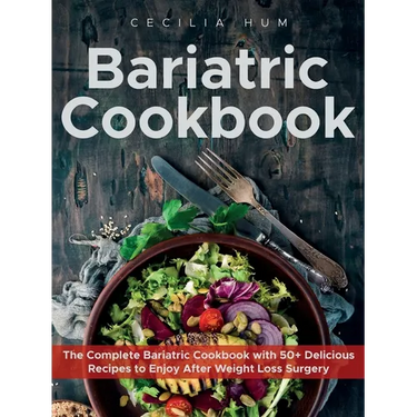 Bariatric Cookbook: The Complete Bariatric Cookbook with 50+ Delicious Recipes to Enjoy After Weight Loss Surgery