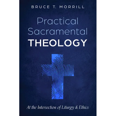 Practical Sacramental Theology: At the Intersection of Liturgy and Ethics