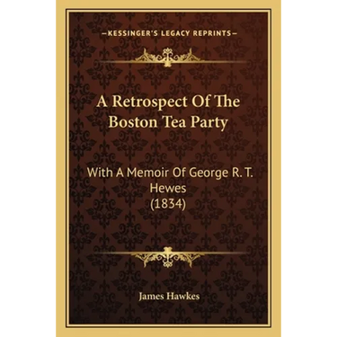 A Retrospect Of The Boston Tea Party: With A Memoir Of George R. T. Hewes (1834)