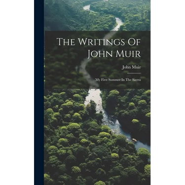 The Writings Of John Muir: My First Summer In The Sierra
