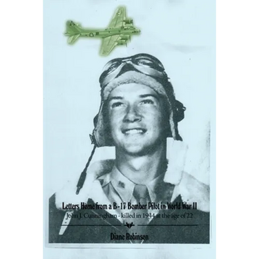 Letters Home from a B-17 Bomber Pilot in World War II: John J. Cunningham - killed in 1944 at the age of 22