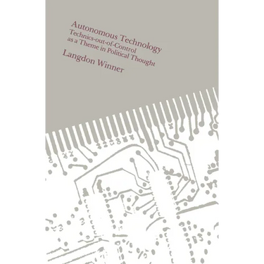 Autonomous Technology: Technics-out-of-Control as a Theme in Political Thought
