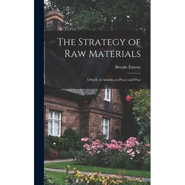 The Strategy of Raw Materials: a Study of America in Peace and War