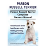 Parson Russell Terrier. Parson Russell Terrier Complete Owners Manual. Parson Russell Terrier book for care, costs, feeding, grooming, health and trai