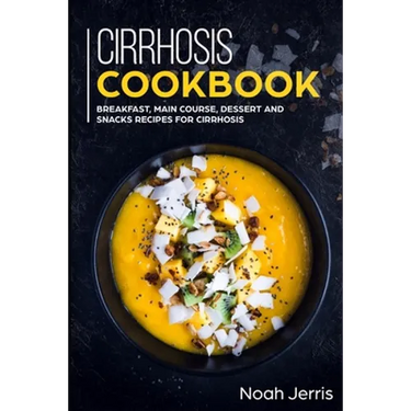 Cirrhosis Cookbook: Breakfast, Main Course, Dessert and Snacks Recipes for Cirrhosis