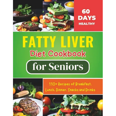 Fatty Liver Diet Cookbook for Seniors: Revitalize Your Health and Boost Energy 60 Days Healthy With 110+ Recipes of Breakfast, Lunch, Dinner, Snacks a