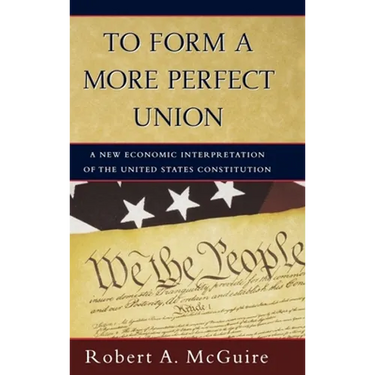 To Form a More Perfect Union: A New Economic Interpretation of the United States Constitution