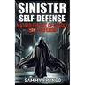 Sinister Self-Defense: Master the Art of Deadly Self-Defense