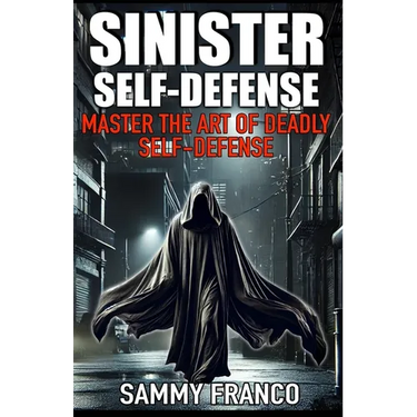 Sinister Self-Defense: Master the Art of Deadly Self-Defense
