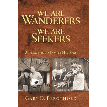 We Are Wanderers We Are Seekers: A Bergthold Family History
