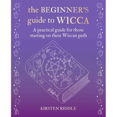 The Beginner's Guide to Wicca: A Practical Guide for Those Starting on Their Wiccan Path