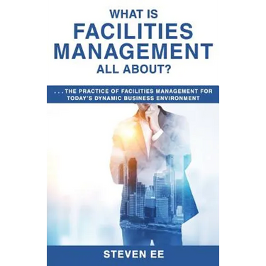 What is Facilities Management All About?: The practice of facilities management for today's dynamic business environment
