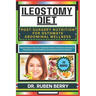 Ileostomy Diet Post-Surgery Nutrition for Ostomate Abdominal Wellness: Rapid Ileostomy Recovery Cookbook Solution On Beginners Recipes To Help Stoma,
