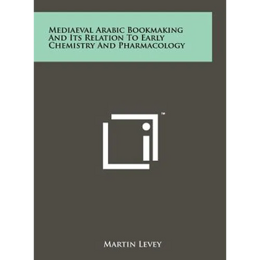 Mediaeval Arabic Bookmaking And Its Relation To Early Chemistry And Pharmacology