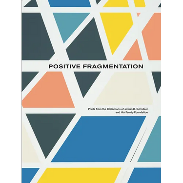 Positive Fragmentation: From the Collections of Jordan D. Schnitzer and His Family Foundation