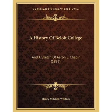 A History Of Beloit College: And A Sketch Of Aaron L. Chapin (1893)