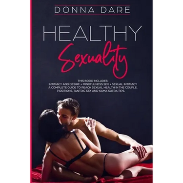 Healthy Sexuality: This book includes: INTIMACY AND DESIRE + MINDFULNESS SEX + SEXUAL INTIMACY a complete guide to reach sexual health in the couple.