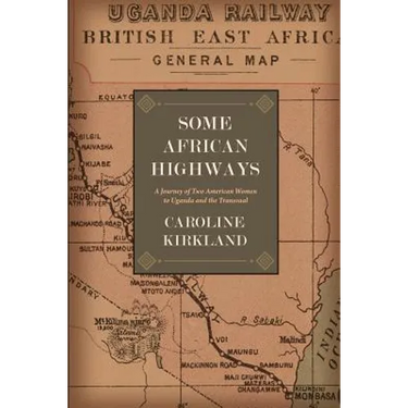 Some African Highways: A Journey of Two American Women to Uganda and the Transvaal