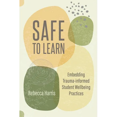 Safe to Learn: Embedding Trauma-informed Student Wellbeing Practices