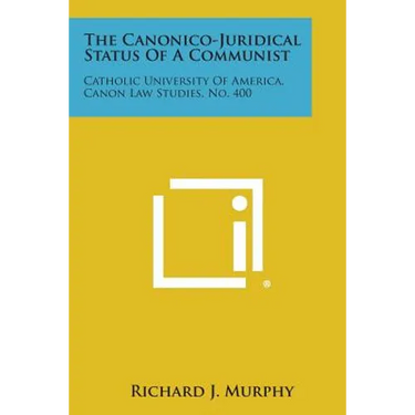 The Canonico-Juridical Status of a Communist: Catholic University of America, Canon Law Studies, No. 400