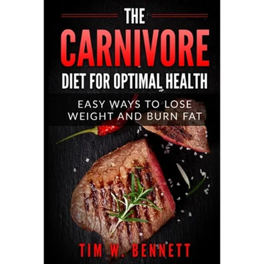 The Carnivore Diet for Optimal Health: Easy Ways to Lose Weight and Burn Fat