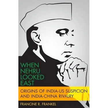When Nehru Looked East: Origins of India-Us Suspicion and India-China Rivalry