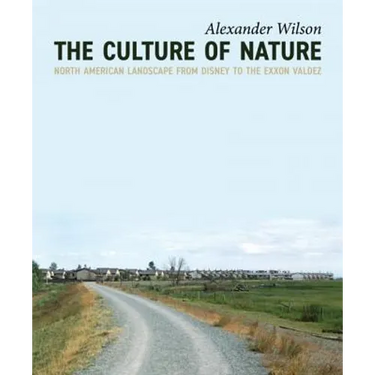 The Culture of Nature: North American Landscape from Disney to EXXON Valdez