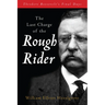 The Last Charge of the Rough Rider: Theodore Roosevelt's Final Days