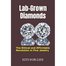 Lab-Grown Diamonds: The Ethical and Affordable Revolution in Fine Jewelry: A Complete Guide to Understanding, Comparing, and Choosing Lab-