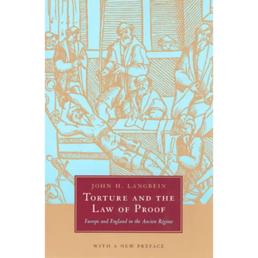 Torture and the Law of Proof: Europe and England in the Ancien Régime