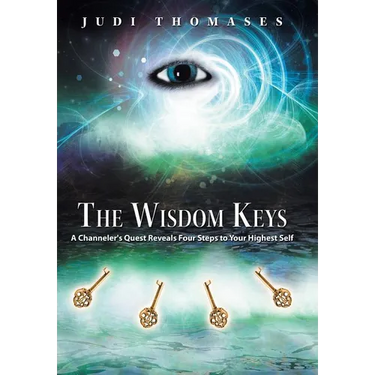 The Wisdom Keys: A Channeler's Quest Reveals Four Steps to Your Highest Self