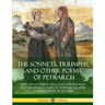 The Sonnets, Triumphs, and Other Poems of Petrarch: The Canzonieres, Ballatas, Madrigales and Sestinas - Complete with Biography and Excerpts of Lette