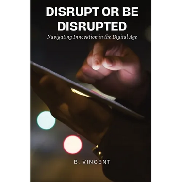 Disrupt or Be Disrupted: Navigating Innovation in the Digital Age
