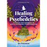 Healing with Psychedelics: A Step-by-Step Handbook to Safe and Sustainable Transformation