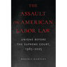 The Assault on American Labor Law: Unions Before the Supreme Court, 1965-2025