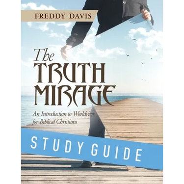 The Truth Mirage: An Introduction to Worldview for Biblical Christians: Study Guide