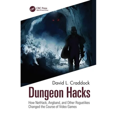 Dungeon Hacks: How Nethack, Angband, and Other Rougelikes Changed the Course of Video Games