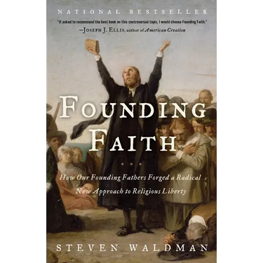 Founding Faith: How Our Founding Fathers Forged a Radical New Approach to Religious Liberty