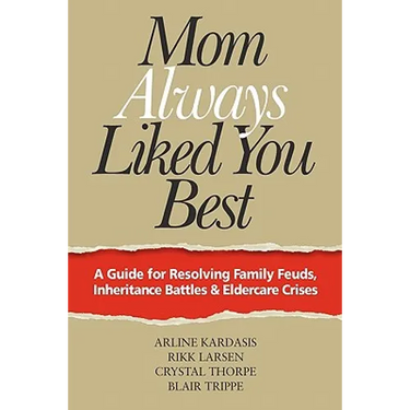 Mom Always Liked You Best: A Guide for Resolving Family Feuds, Inheritance Battles & Eldercare Crises