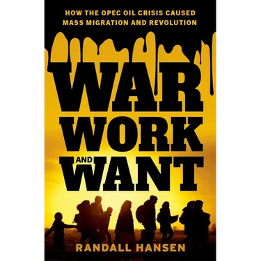 War, Work, and Want: How the OPEC Oil Crisis Caused Mass Migration and Revolution