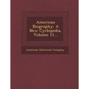 American Biography: A New Cyclopedia, Volume 11...